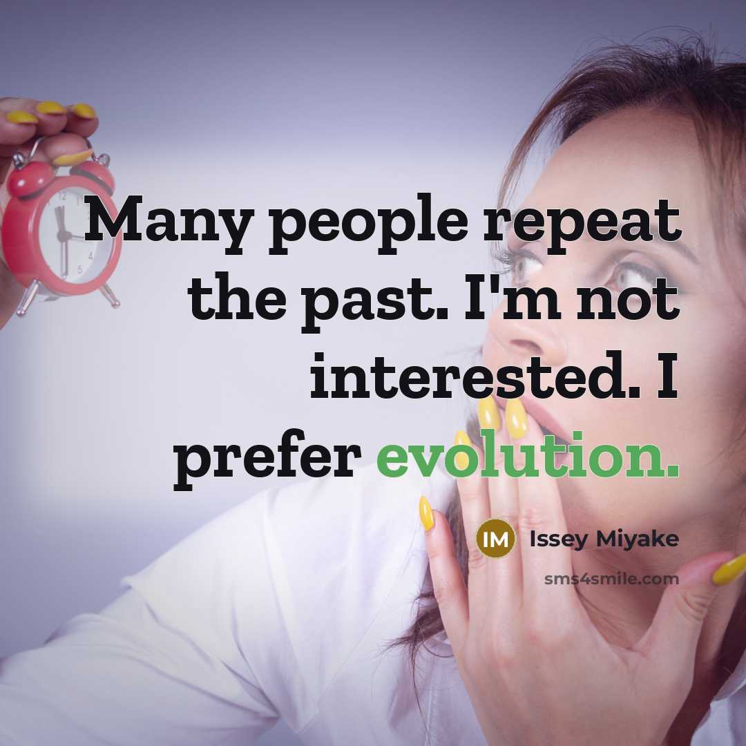 “Many people repeat the past. I'm not interested. I prefer evolution.” quote by Issey Miyake