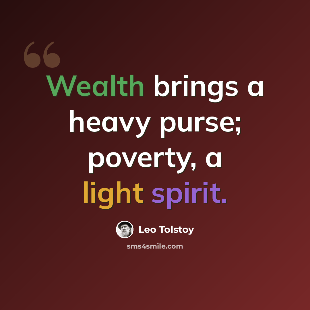 “Wealth brings a heavy purse; poverty, a light spirit.” quote by Leo Tolstoy