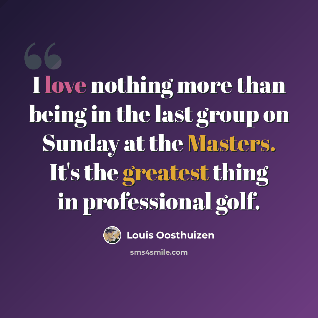 “I love nothing more than being in the last group on Sunday at the Masters. It's the greatest thing in professional golf.” quote by Louis Oosthuizen