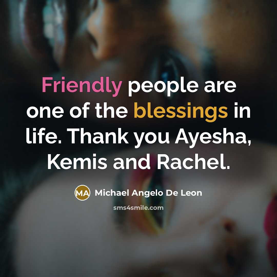 “Friendly people are one of the blessings in life. Thank you Ayesha, Kemis and Rachel.” quote by Michael Angelo De Leon