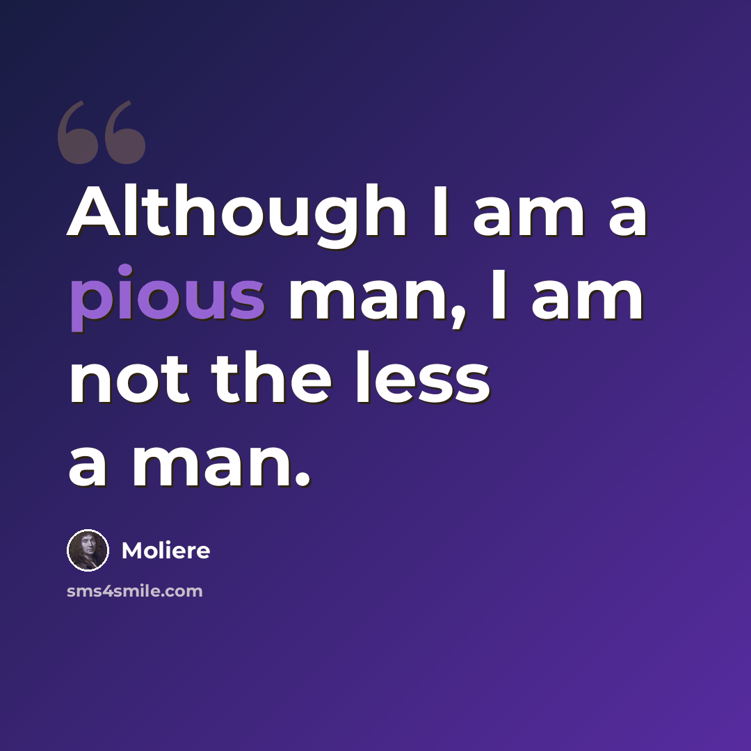 “Although I am a pious man, I am not the less a man.” quote by Moliere