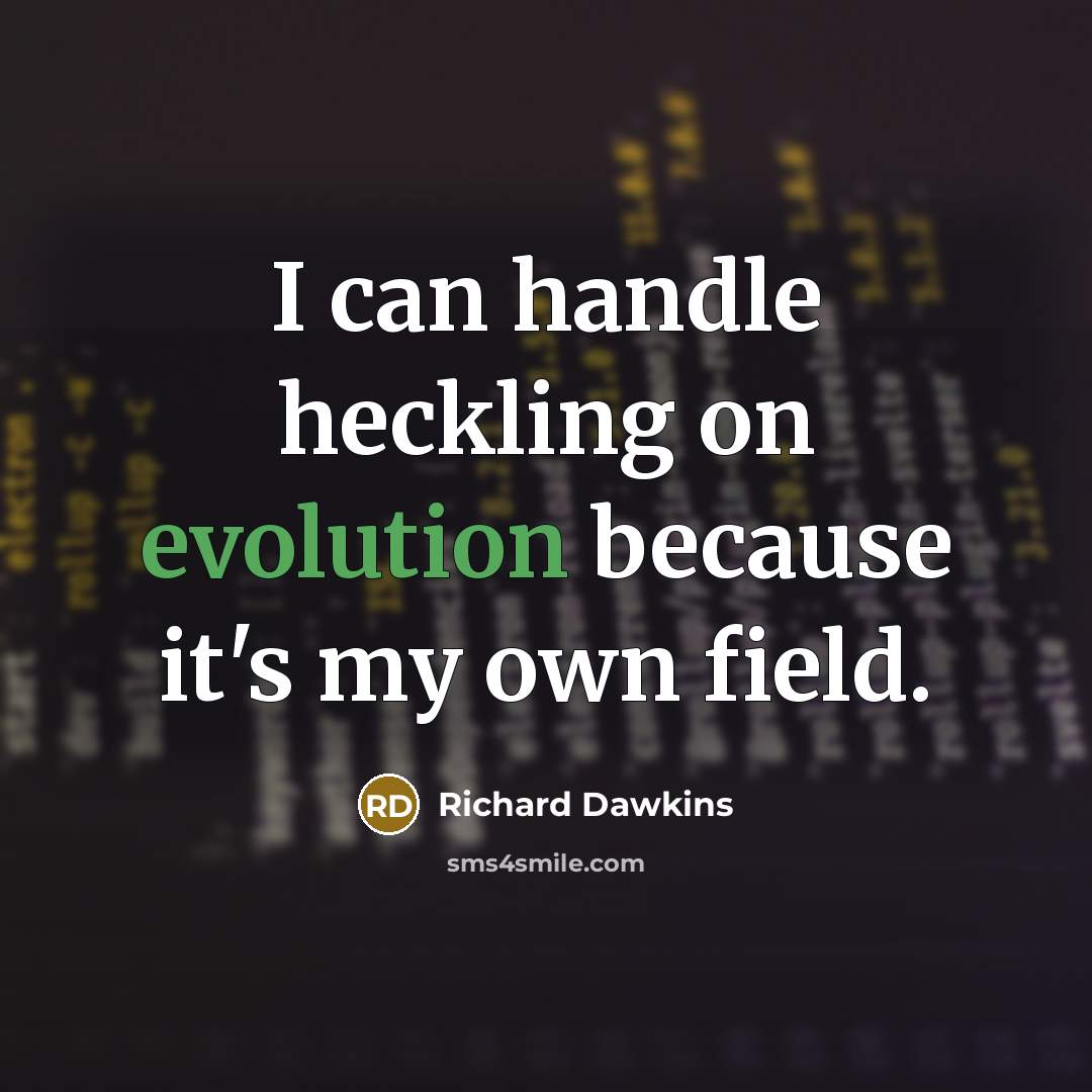 “I can handle heckling on evolution because it's my own field.” quote by Richard Dawkins
