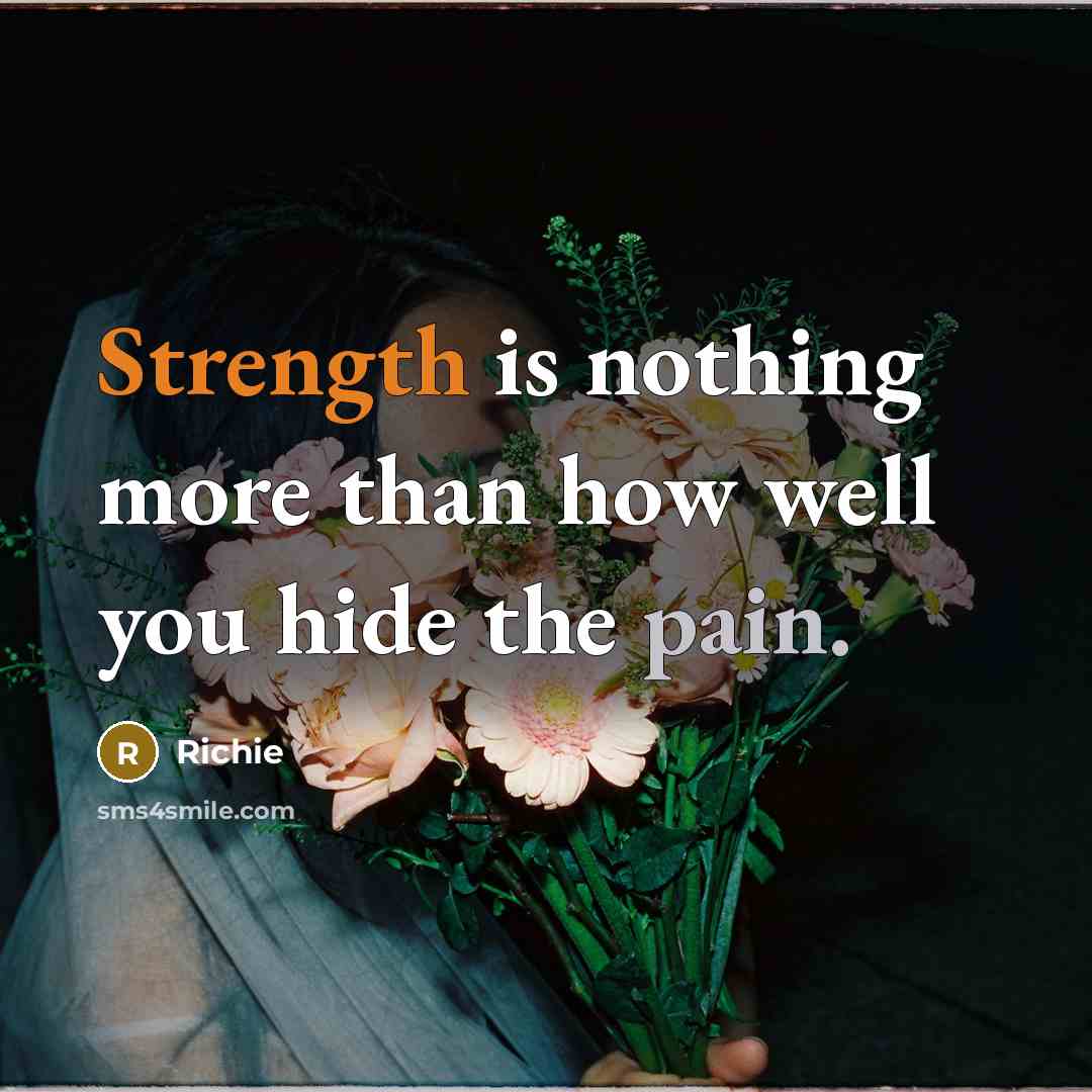 “Strength is nothing more than how well you hide the pain.” quote by Richie