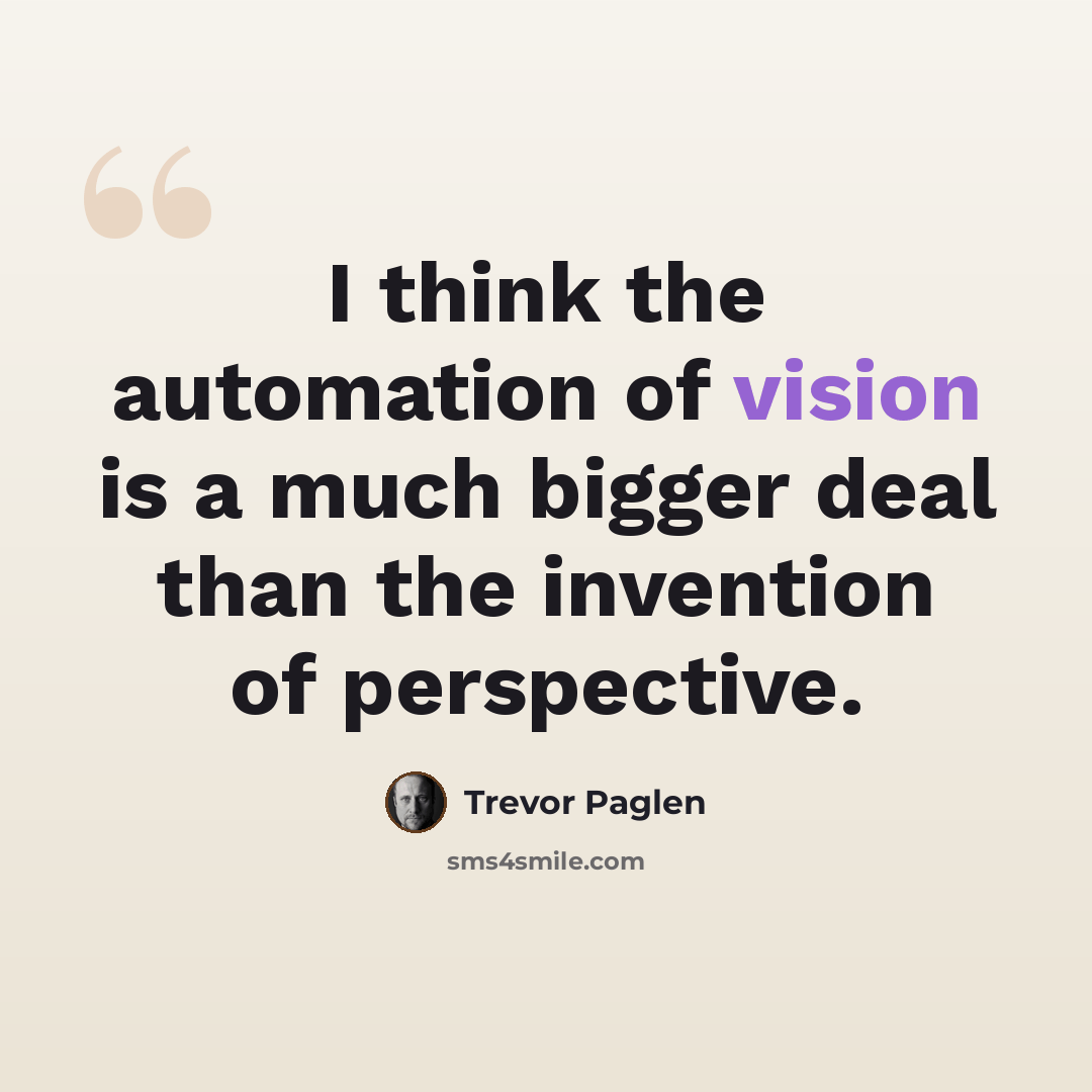 “I think the automation of vision is a much bigger deal than the invention of perspective.” quote by Trevor Paglen