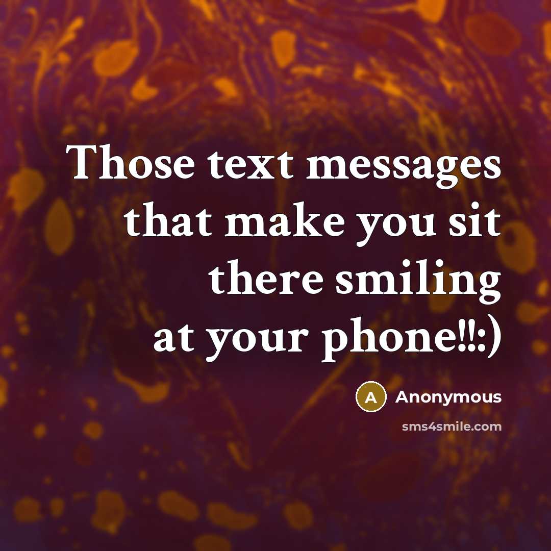 “Those text messages that make you sit there smiling at your phone!!:)” quote by Anonymous