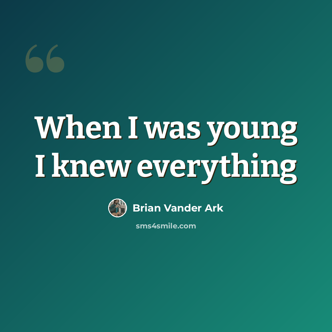 “When I was young I knew everything” quote by Brian Vander Ark