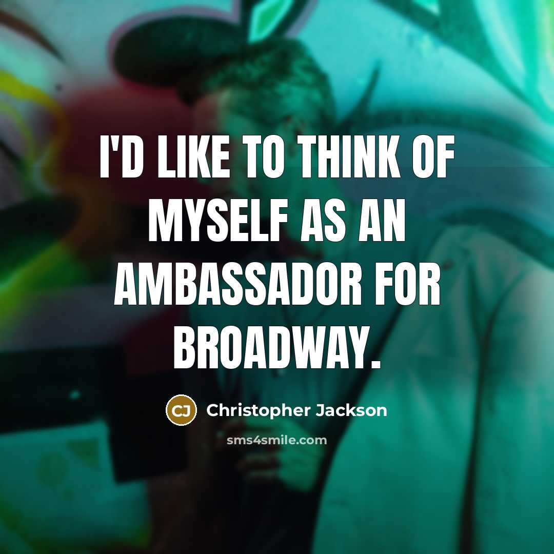 “I'd like to think of myself as an ambassador for Broadway.” quote by Christopher Jackson
