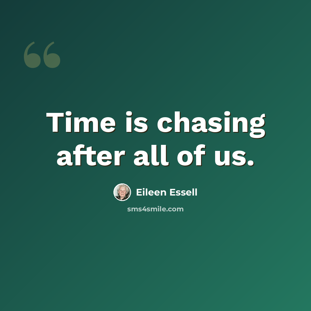 “Time is chasing after all of us.” quote by Eileen Essell