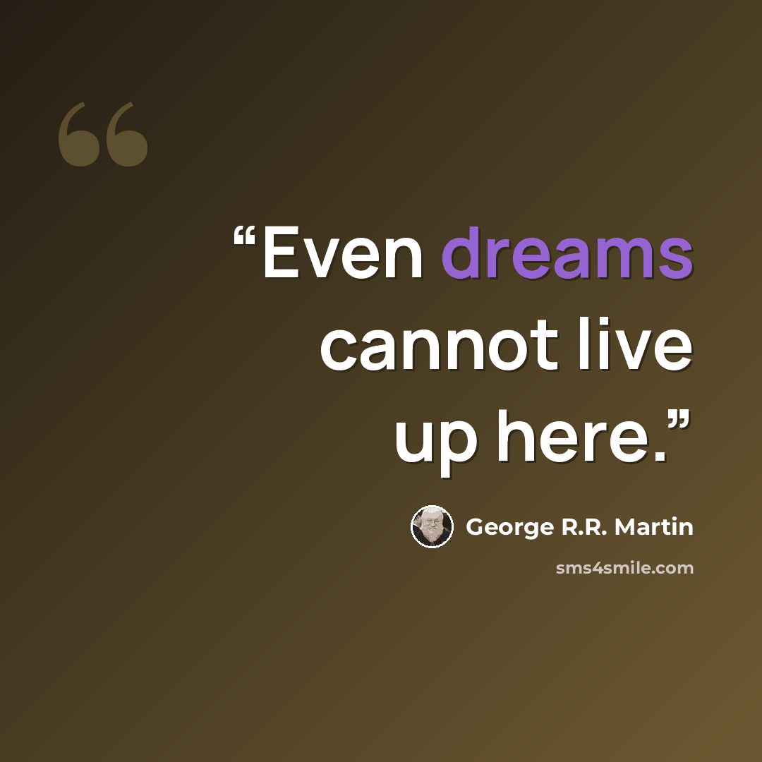 “Even dreams cannot live up here.” quote by George R.R. Martin