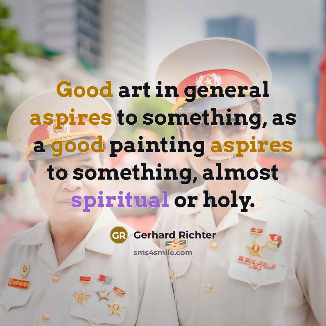 “Good art in general aspires to something, as a good painting aspires to something, almost spiritual or holy.” quote by Gerhard Richter