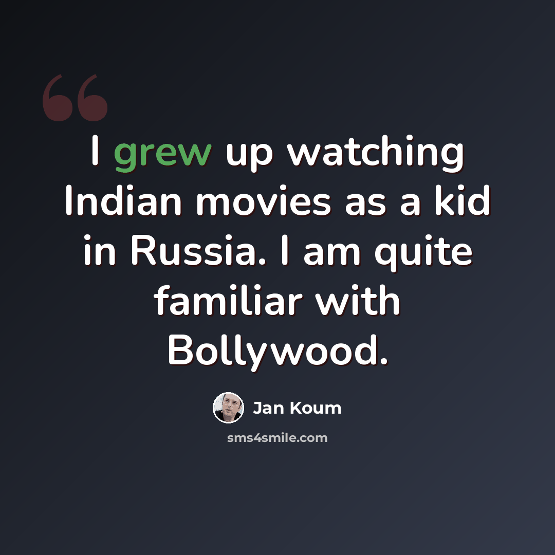 “I grew up watching Indian movies as a kid in Russia. I am quite familiar with Bollywood.” quote by Jan Koum