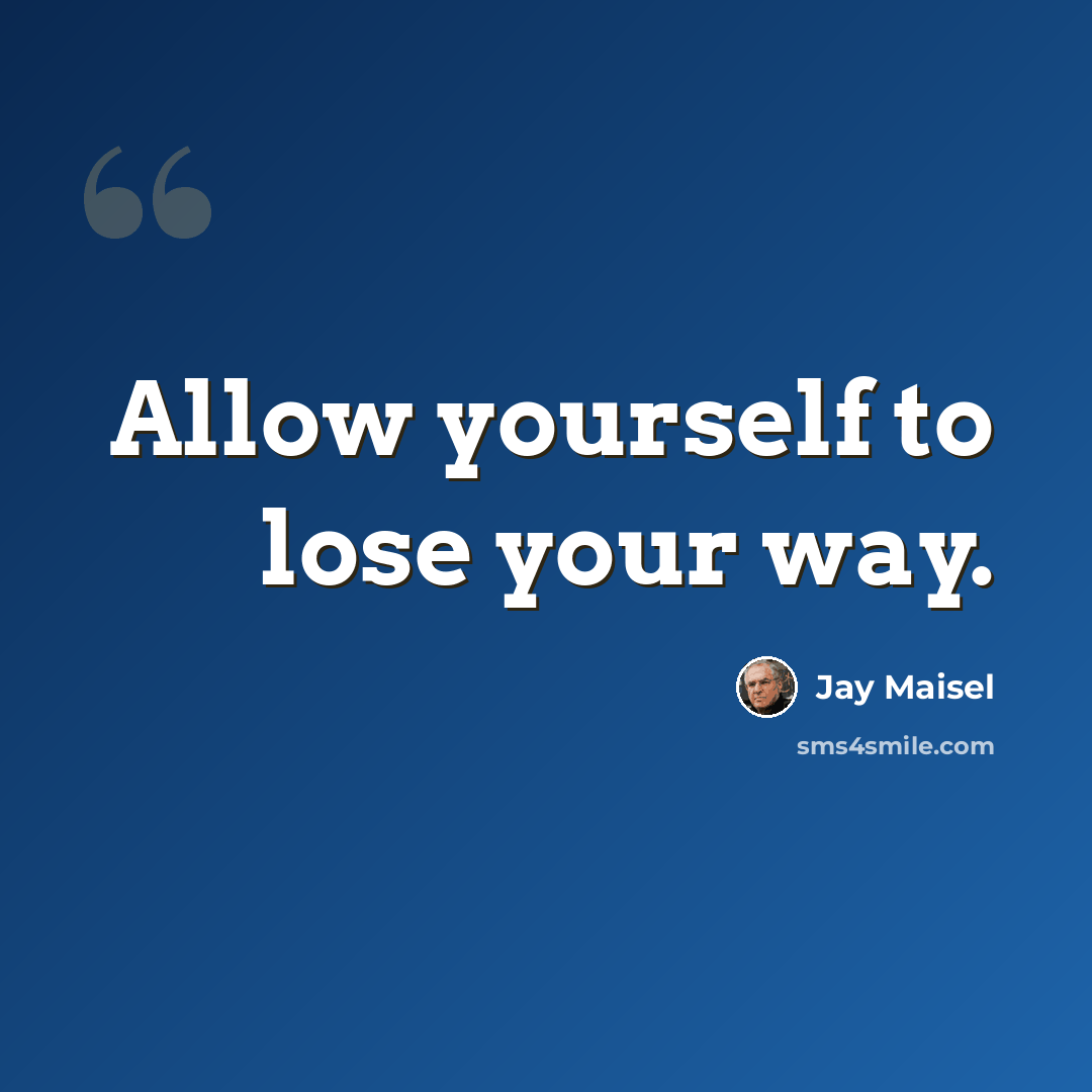 “Allow yourself to lose your way.” quote by Jay Maisel