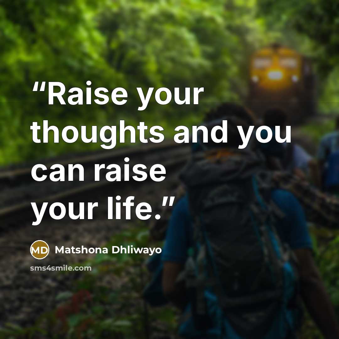 “Raise your thoughts and you can raise your life.” quote by Matshona Dhliwayo
