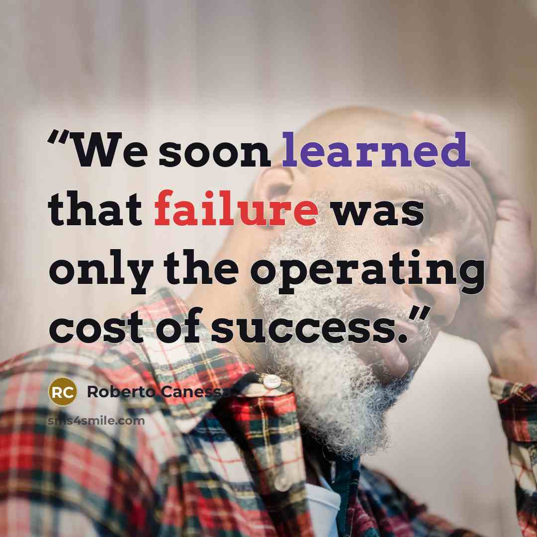 “We soon learned that failure was only the operating cost of success.” quote by Roberto Canessa