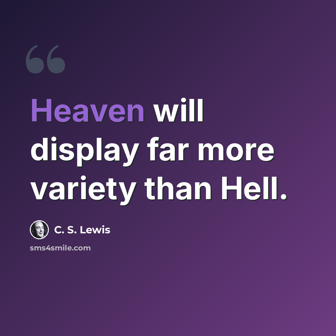 “Heaven will display far more variety than Hell.” quote by C. S. Lewis