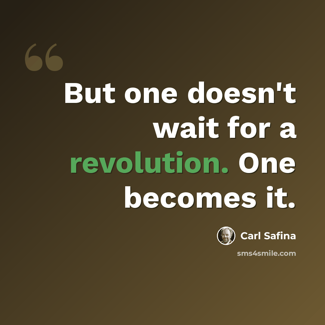 “But one doesn't wait for a revolution. One becomes it.” quote by Carl Safina