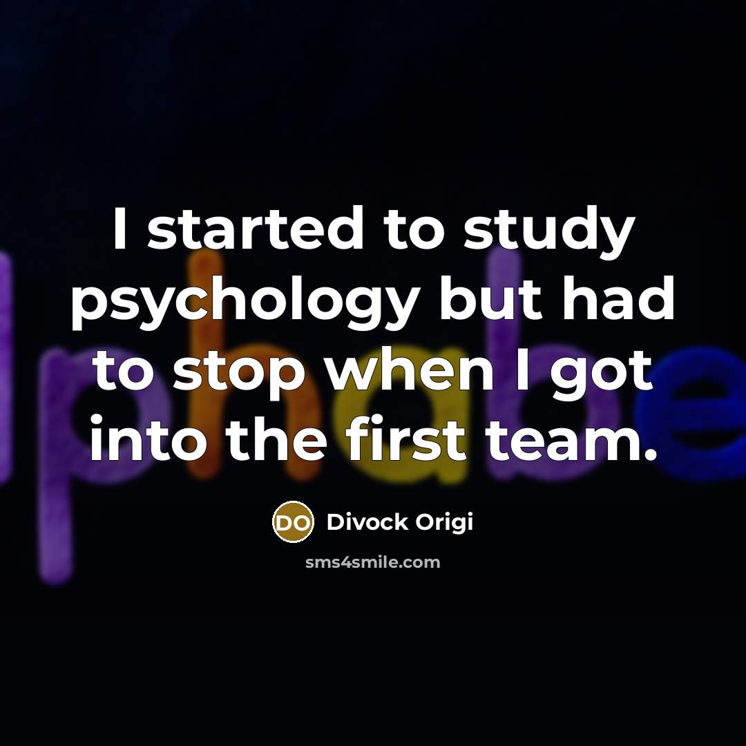 “I started to study psychology but had to stop when I got into the first team.” quote by Divock Origi