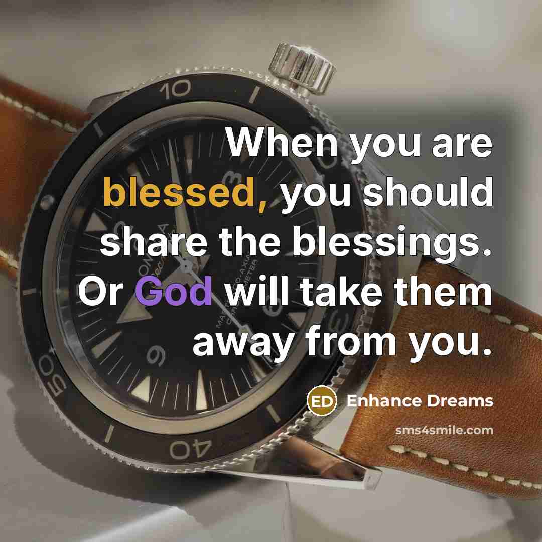 “When you are blessed, you should share the blessings. Or God will take them away from you.” quote by Enhance Dreams