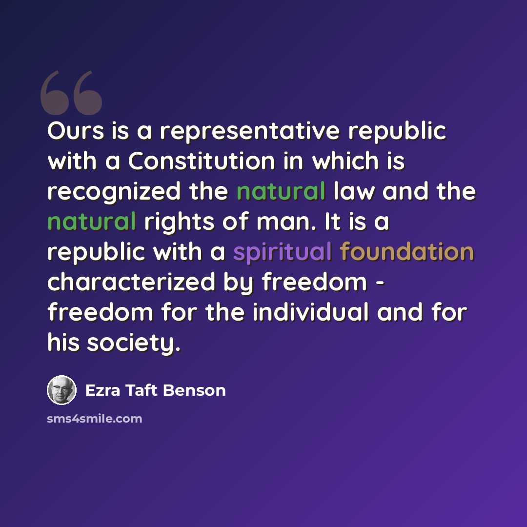 “Ours is a representative republic with a Constitution in which is recognized the natural law and the natural rights of man. It is a republic with a spiritual foundation characterized by freedom - freedom for the individual and for his society.” quote by Ezra Taft Benson