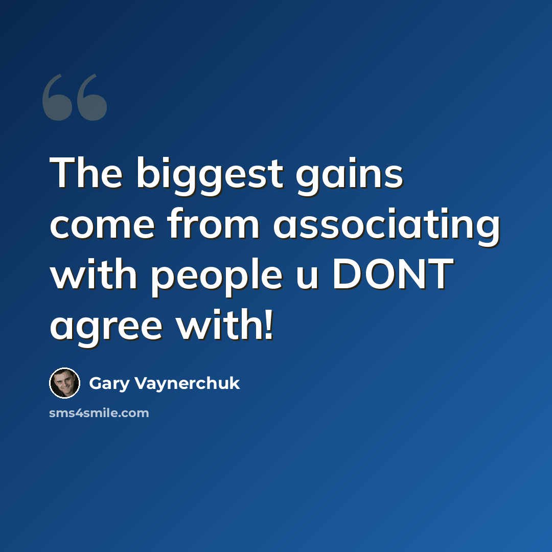 “The biggest gains come from associating with people u DONT agree with!” quote by Gary Vaynerchuk