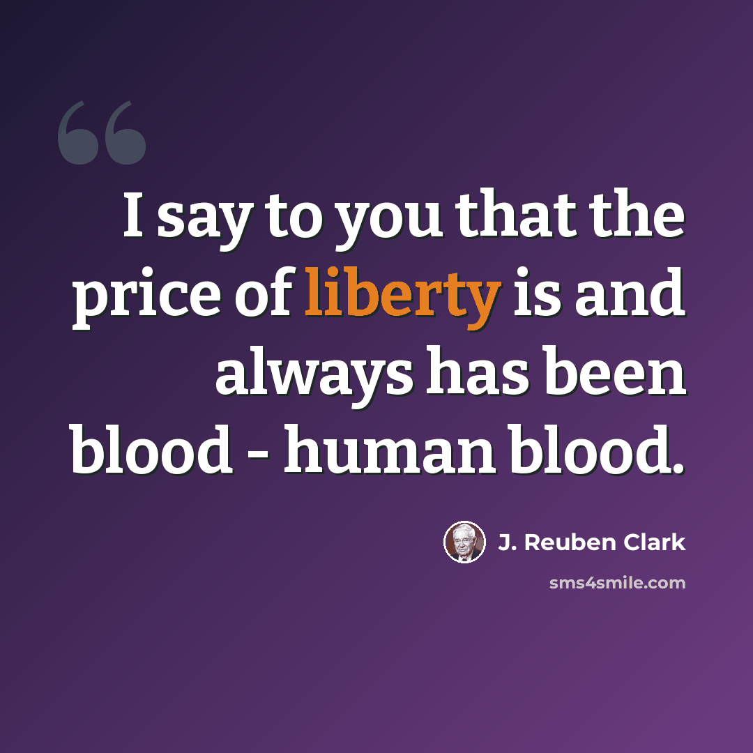 “I say to you that the price of liberty is and always has been blood - human blood.” quote by J. Reuben Clark