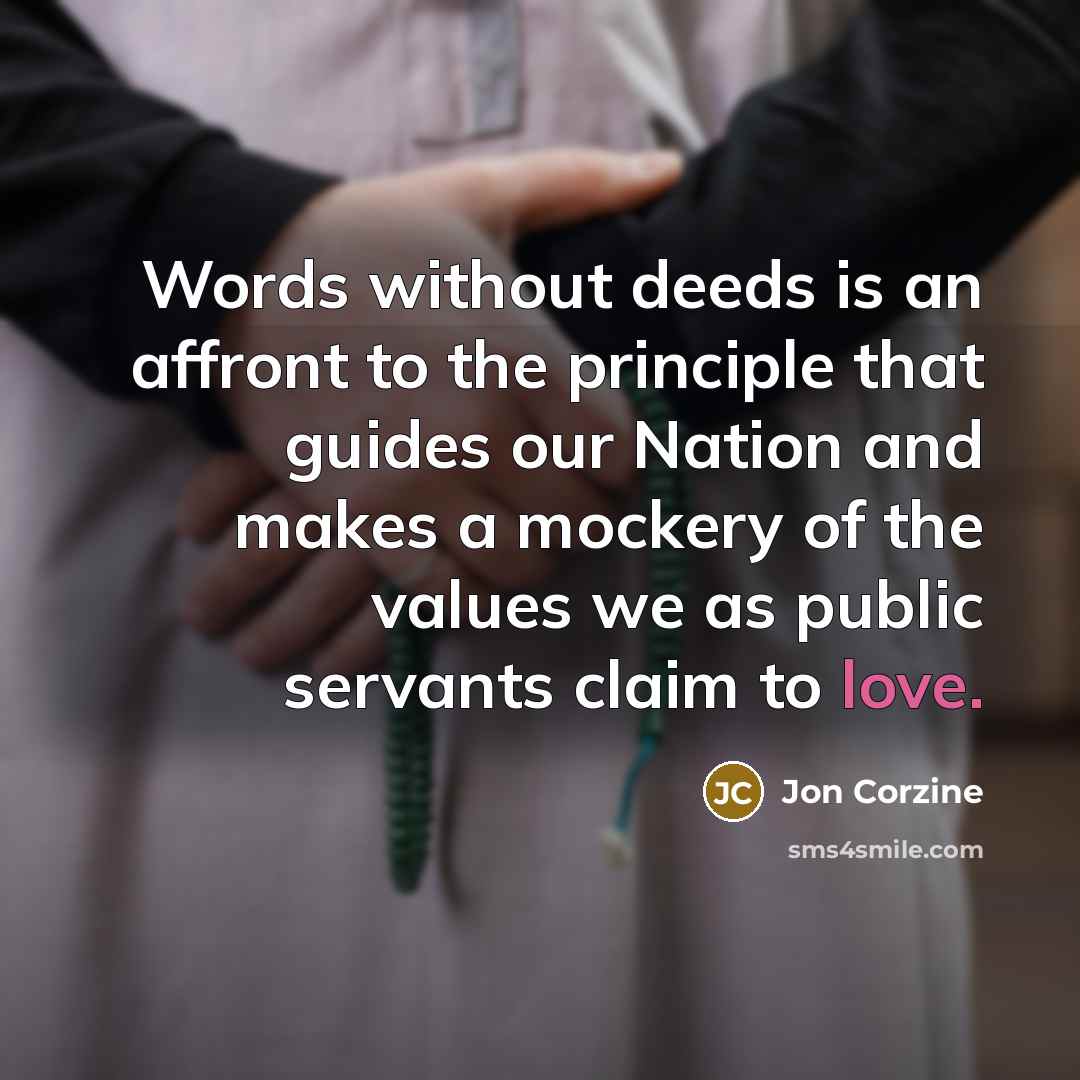 “Words without deeds is an affront to the principle that guides our Nation and makes a mockery of the values we as public servants claim to love.” quote by Jon Corzine