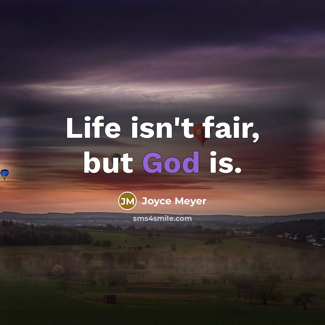 “Life isn't fair, but God is.” quote by Joyce Meyer