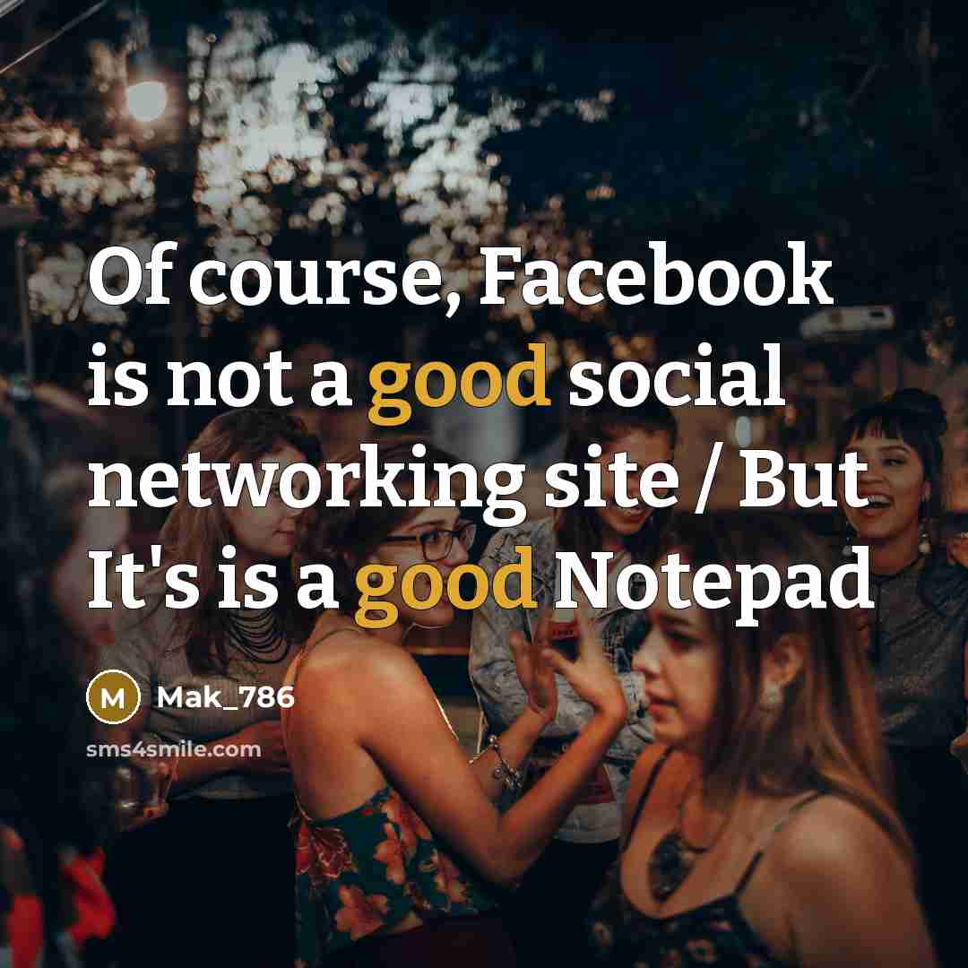 “Of course, Facebook is not a good social networking site / But It's is a good Notepad” quote by Mak_786