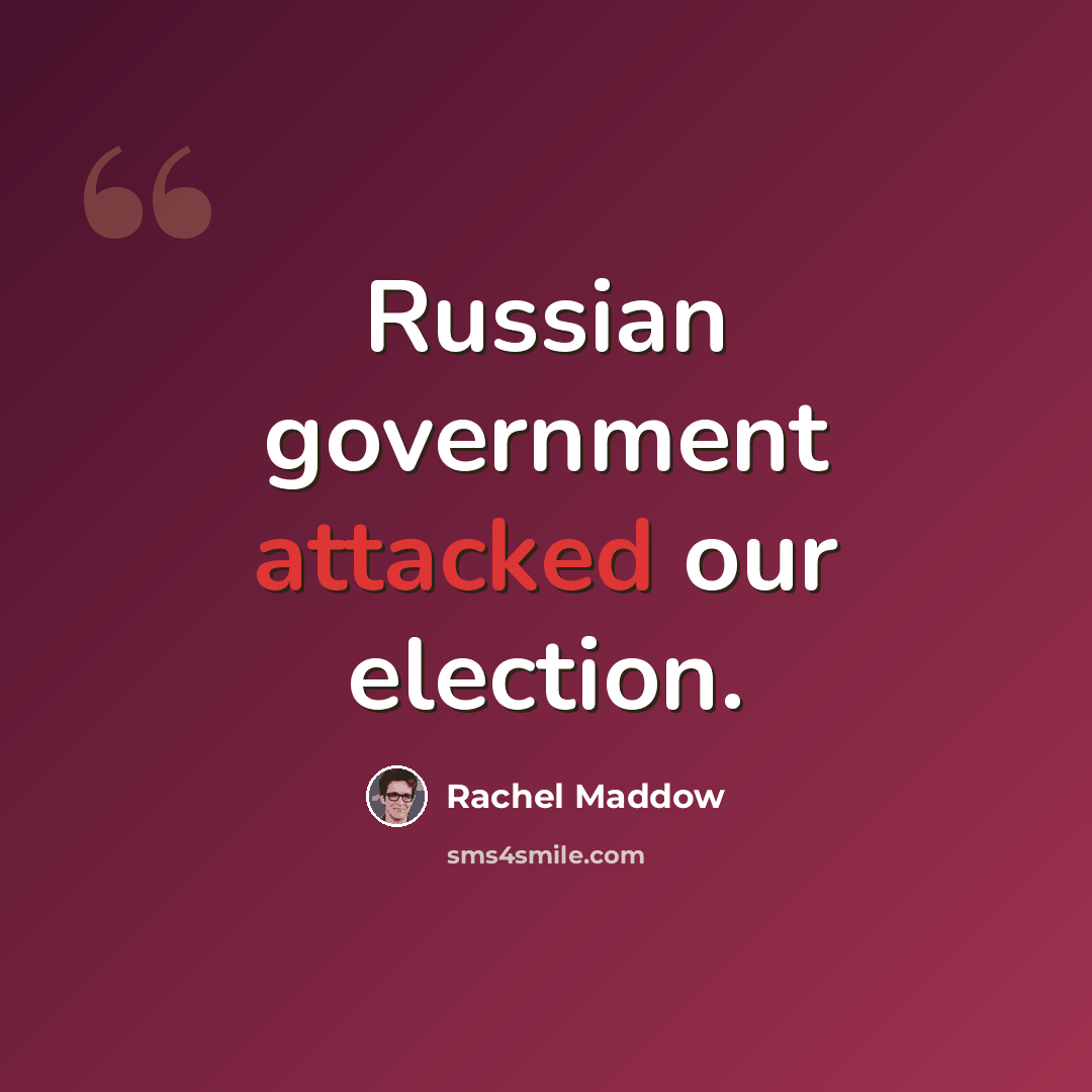 “Russian government attacked our election.” quote by Rachel Maddow