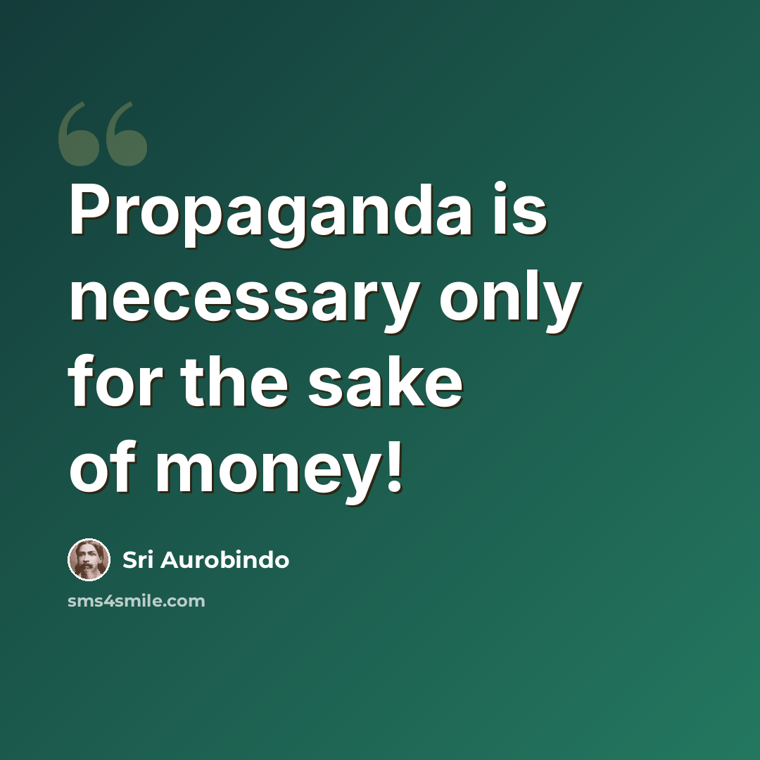 “Propaganda is necessary only for the sake of money!” quote by Sri Aurobindo