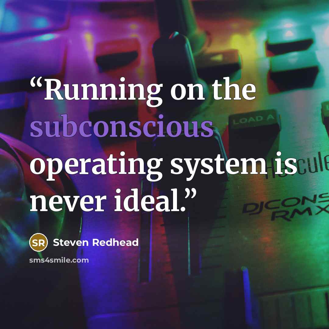 “Running on the subconscious operating system is never ideal.” quote by Steven Redhead