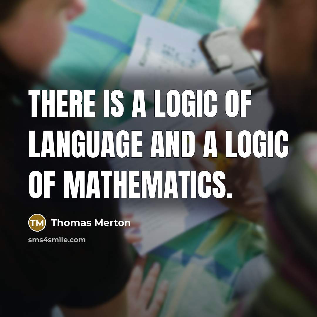 “There is a logic of language and a logic of mathematics.” quote by Thomas Merton