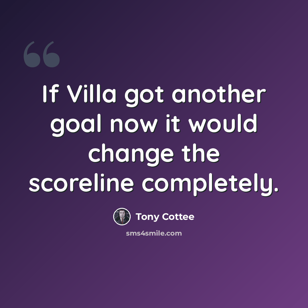 “If Villa got another goal now it would change the scoreline completely.” quote by Tony Cottee