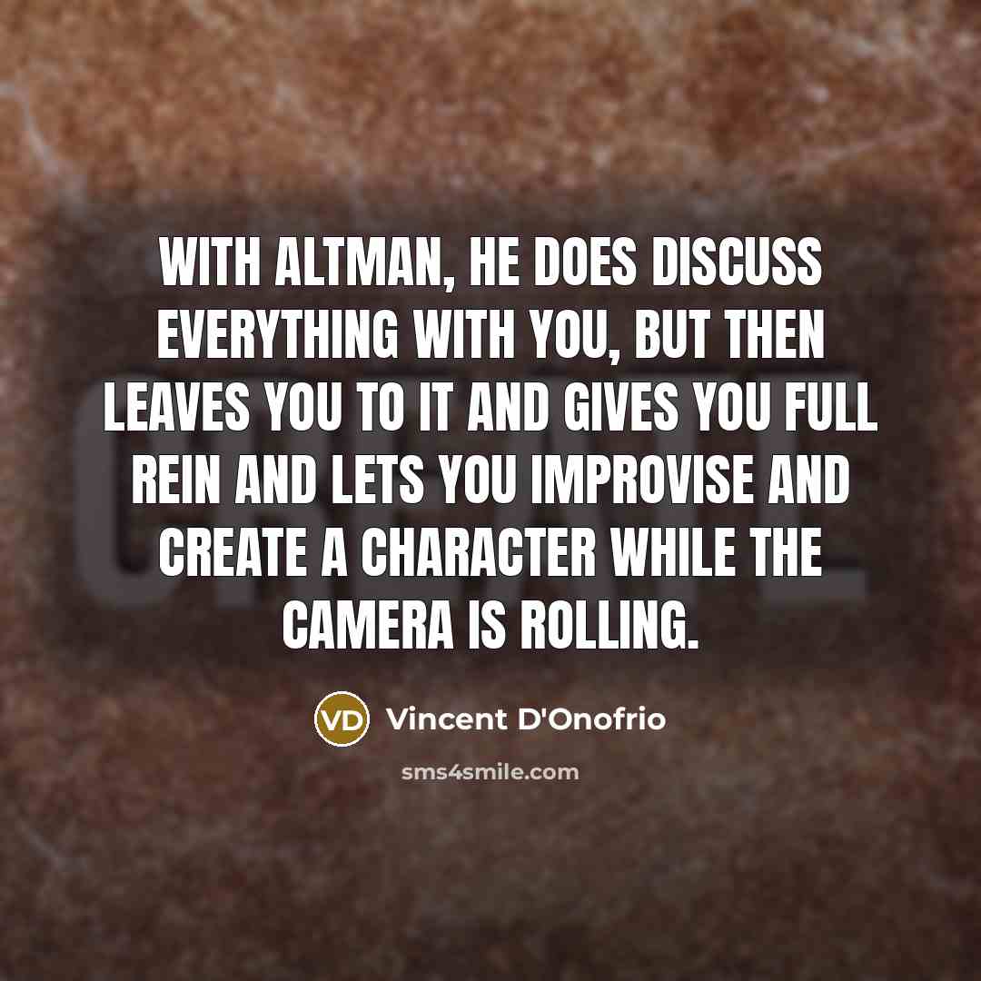 “With Altman, he does discuss everything with you, but then leaves you to it and gives you full rein and lets you improvise and create a character while the camera is rolling.” quote by Vincent D'Onofrio