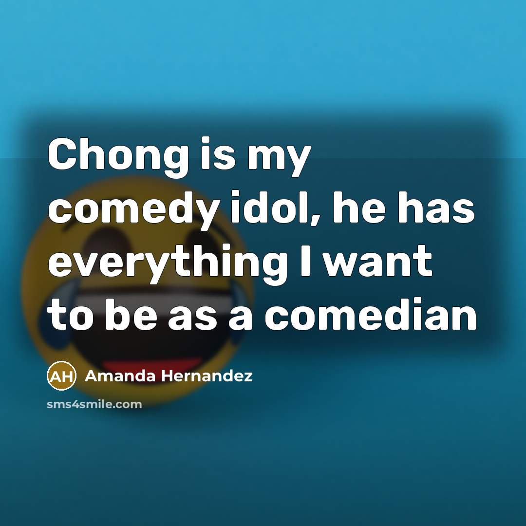 “Chong is my comedy idol, he has everything I want to be as a comedian” quote by Amanda Hernandez