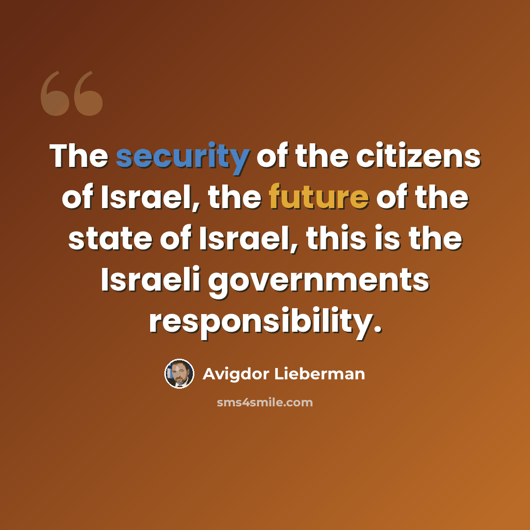 “The security of the citizens of Israel, the future of the state of Israel, this is the Israeli governments responsibility.” quote by Avigdor Lieberman