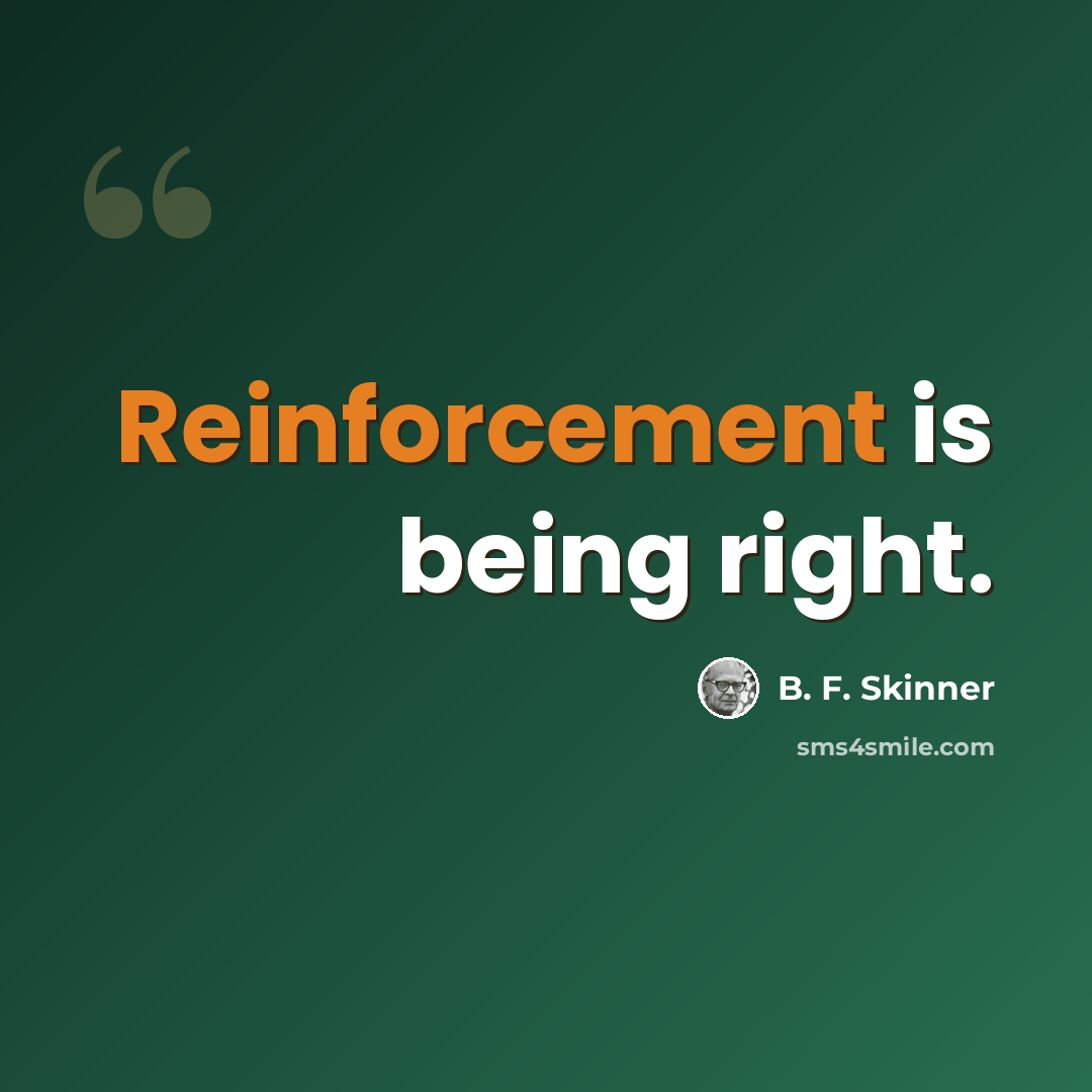 “Reinforcement is being right.” quote by B. F. Skinner