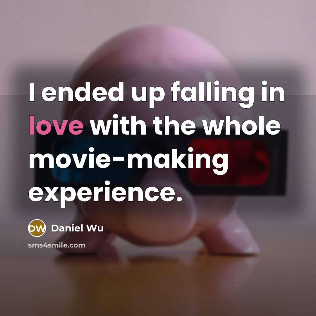 “I ended up falling in love with the whole movie-making experience.” quote by Daniel Wu