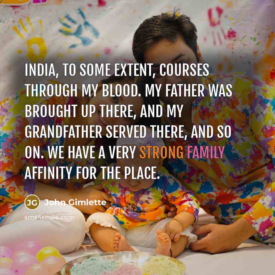 “India, to some extent, courses through my blood. My father was brought up there, and my grandfather served there, and so on. We have a very strong family affinity for the place.” quote by John Gimlette