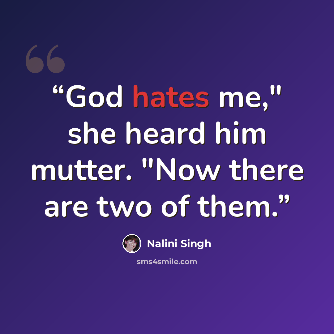 “God hates me," she heard him mutter. "Now there are two of them.” quote by Nalini Singh