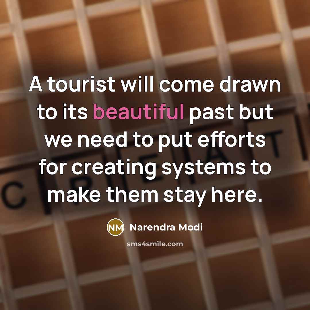 “A tourist will come drawn to its beautiful past but we need to put efforts for creating systems to make them stay here.” quote by Narendra Modi