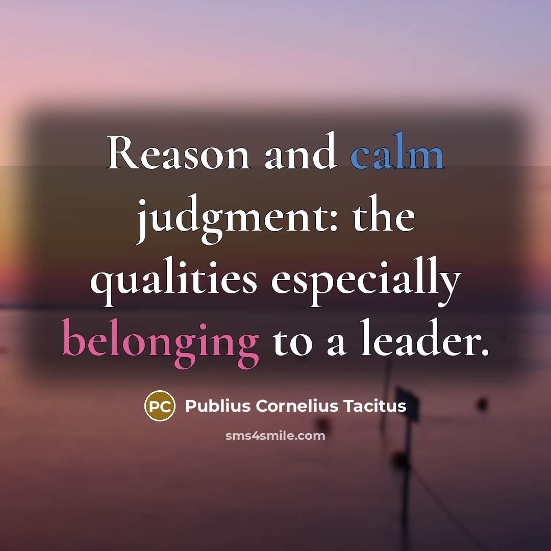 “Reason and calm judgment: the qualities especially belonging to a leader.” quote by Publius Cornelius Tacitus