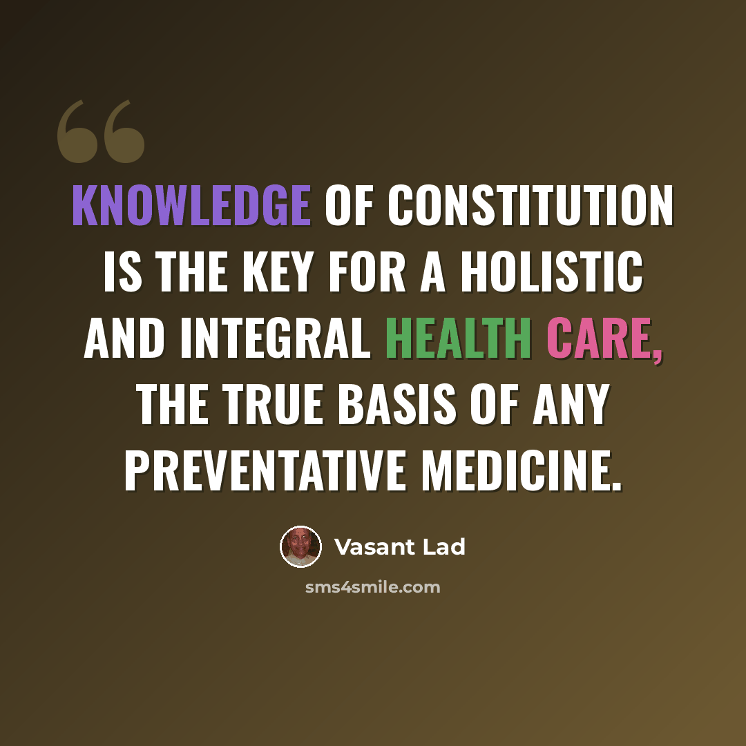 “Knowledge of constitution is the key for a holistic and integral health care, the true basis of any preventative medicine.” quote by Vasant Lad