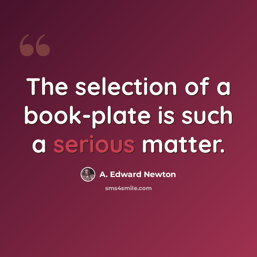 “The selection of a book-plate is such a serious matter.” quote by A. Edward Newton