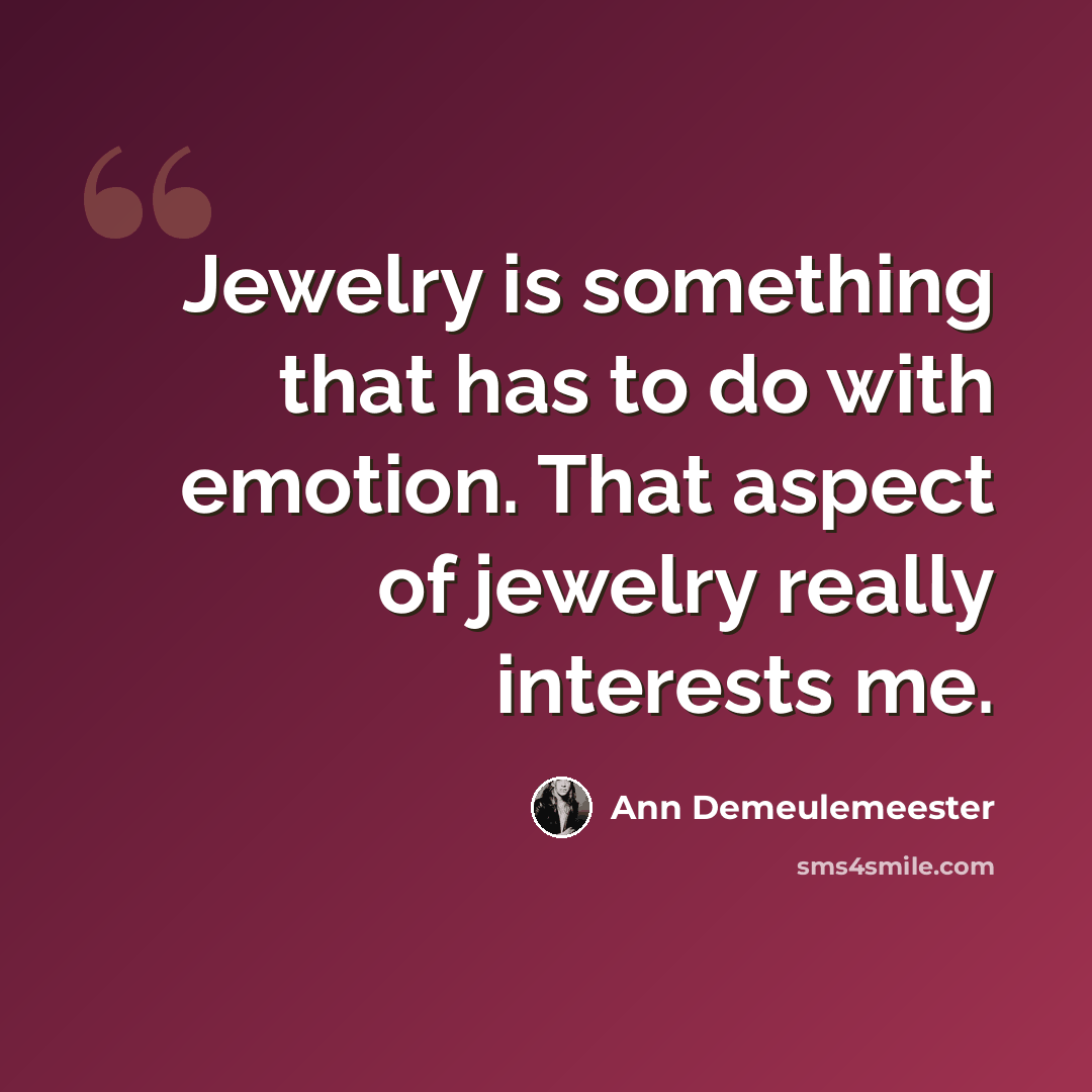“Jewelry is something that has to do with emotion. That aspect of jewelry really interests me.” quote by Ann Demeulemeester