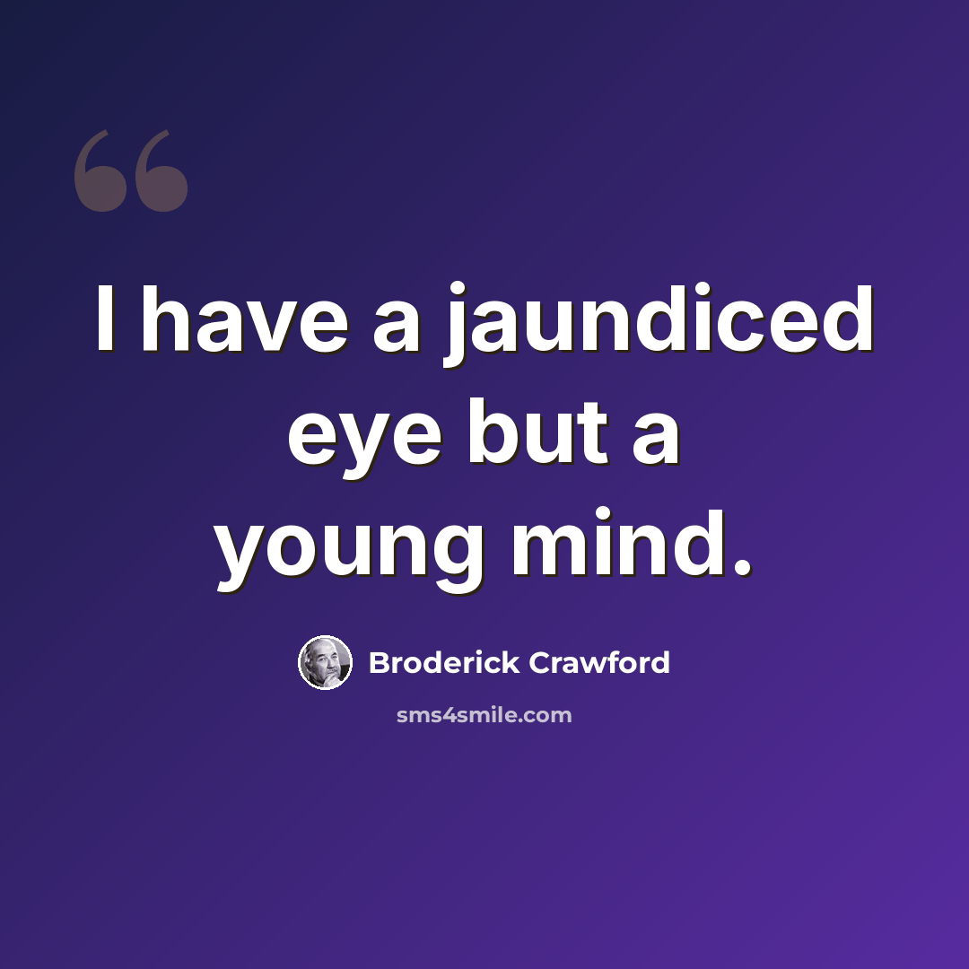 “I have a jaundiced eye but a young mind.” quote by Broderick Crawford