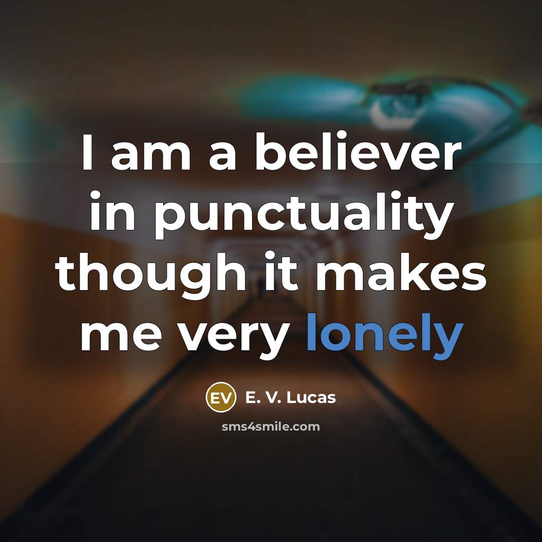 “I am a believer in punctuality though it makes me very lonely” quote by E. V. Lucas