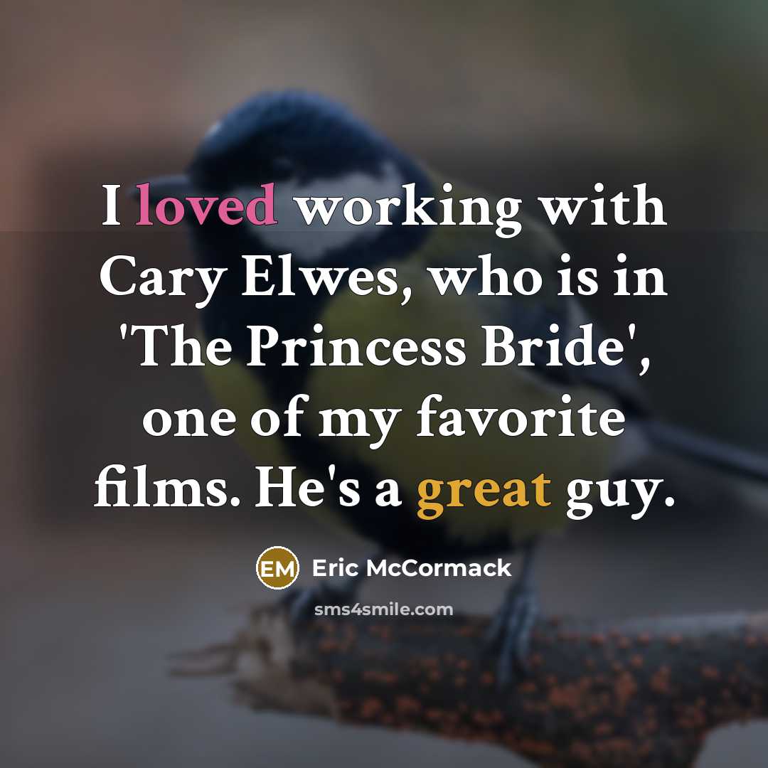 “I loved working with Cary Elwes, who is in 'The Princess Bride', one of my favorite films. He's a great guy.” quote by Eric McCormack