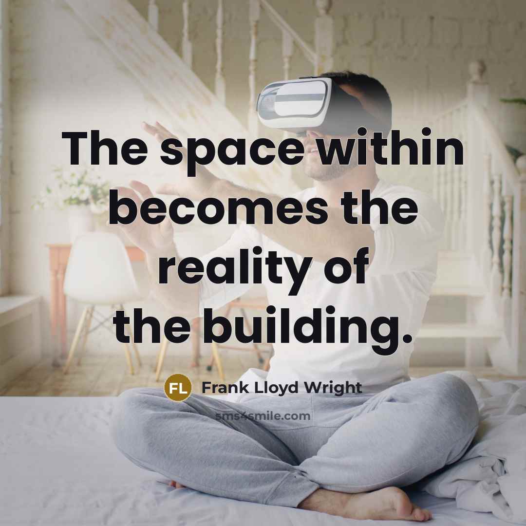 “The space within becomes the reality of the building.” quote by Frank Lloyd Wright