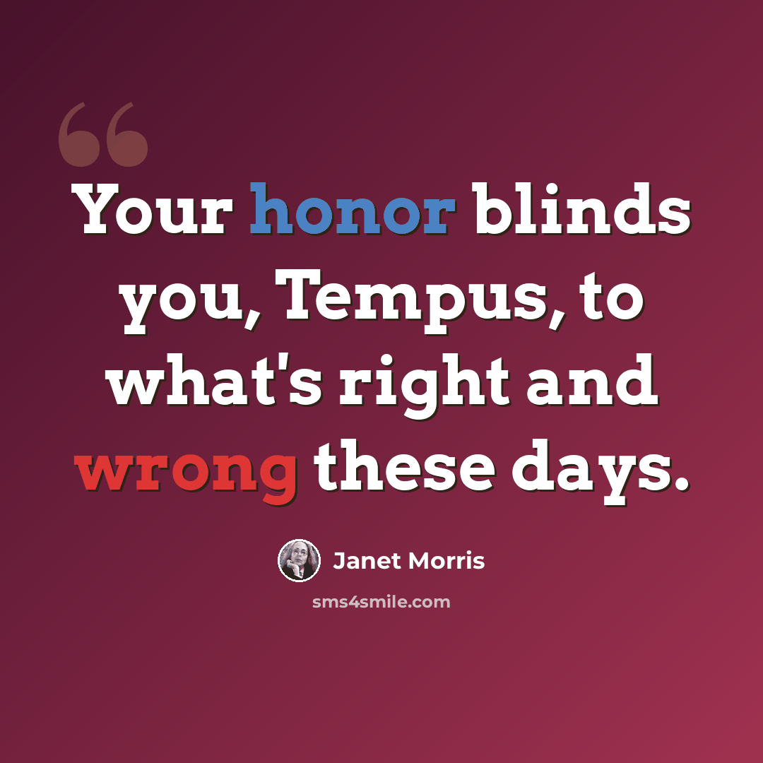 “Your honor blinds you, Tempus, to what's right and wrong these days.” quote by Janet Morris